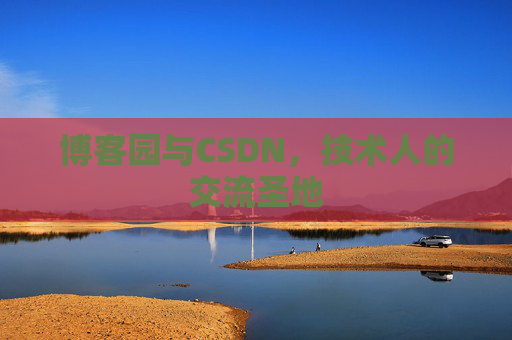 博客园与CSDN，技术人的交流圣地